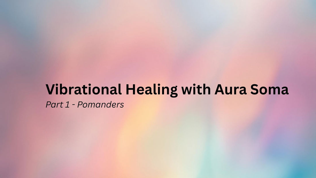 Vibrational Healing of Aura Soma: Part 1 - Pomanders